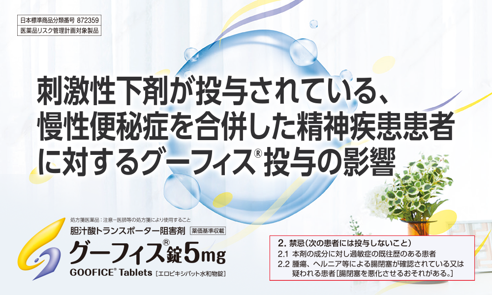 日本標準商品分類番号872359　医薬品リスク管理計画対象製品　刺激性下剤が投与されている、慢性便秘症を合併した精神疾患患者に対するグーフィス®投与の影響　処方箋医薬品：注意-医師等の処方箋により使用すること 胆汁酸トランスポーター阻害剤　薬価基準収載　グーフィス®錠5mg　GOOFICE®Tablets（エロビキシバット水和物錠）
