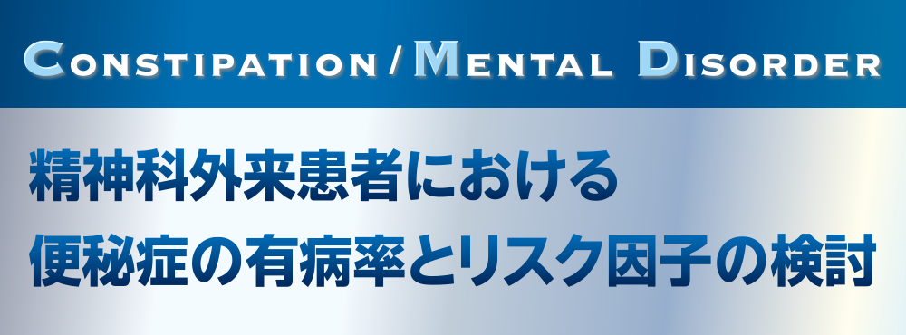 Constipation /Mental Disorder　精神科外来患者における便秘症の有病率とリスク因子の検討