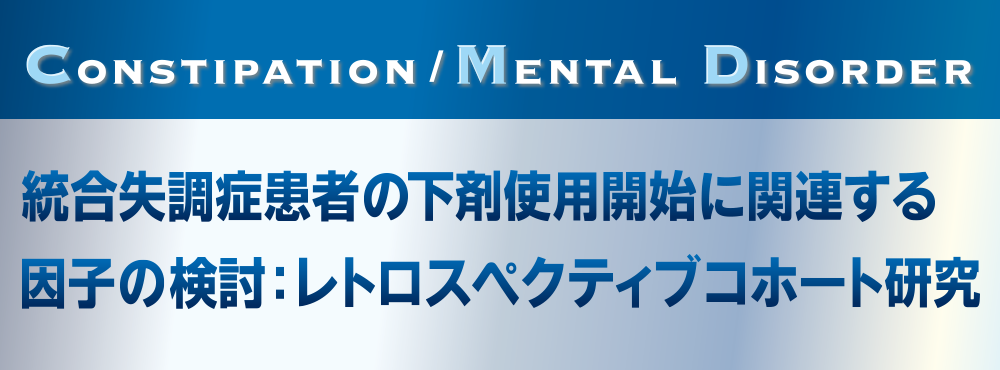 Constipation /Mental Disorder 統合失調症患者の下剤使用開始に関連する因子の検討：レトロスペクティブコホート研究