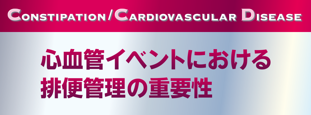 Constipation/Cardiovascular Disease 心血管イベントにおける排便管理の重要性